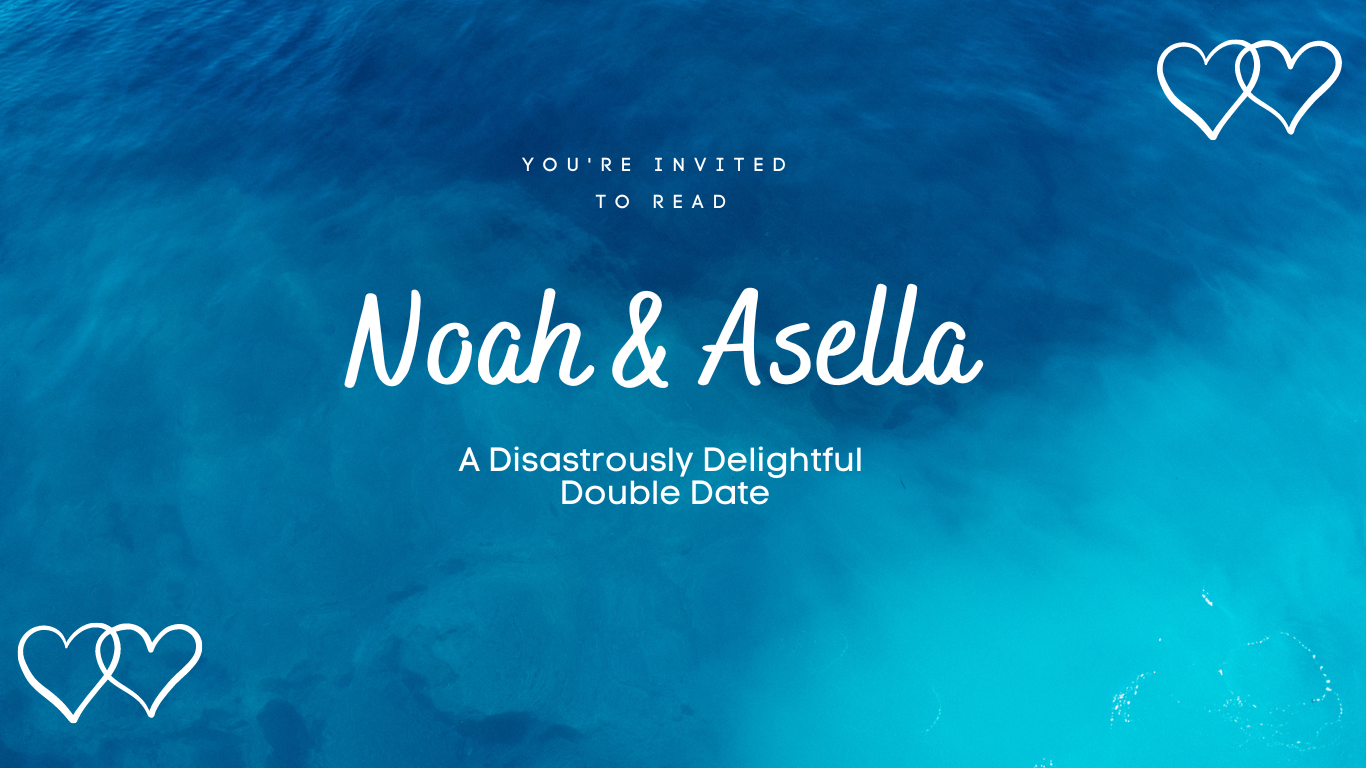 You're Invited To Read: Noah & Asella

"A Disastrously Delightful Double Date" 

Visual Description: Blue background with white text. Two white hearts in the upper right hand corner and two white hears in the the lower left hand corner. 